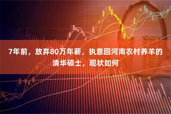 7年前，放弃80万年薪，执意回河南农村养羊的清华硕士，现状如何