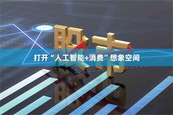 打开“人工智能+消费”想象空间