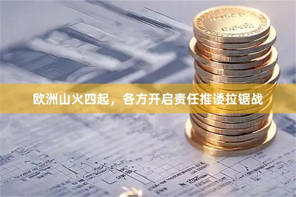 欧洲山火四起，各方开启责任推诿拉锯战
